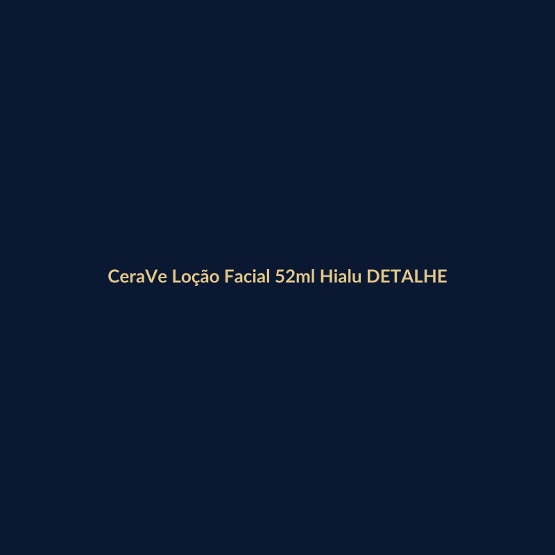 CeraVe Loção Facial 52ml Hialurônico DETALHE