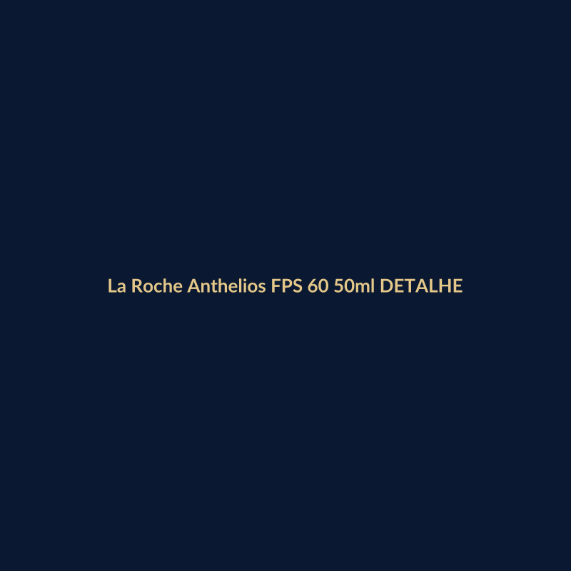 La Roche Anthelios FPS 60 50ml DETALHE