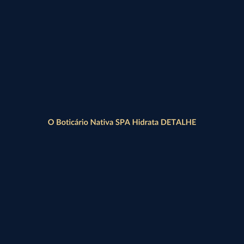 O Boticário Nativa SPA Hidratante 400ml DETALHE